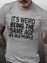 Men's Funny It’s Weird Being The Same Age As Old People Text Letters Casual T-Shirt