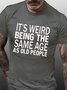 Men's Funny It’s Weird Being The Same Age As Old People Text Letters Casual T-Shirt